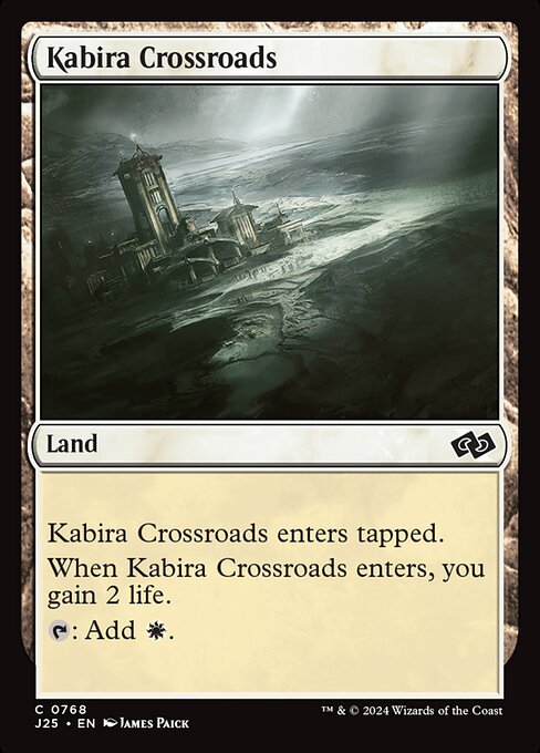 Kabira Crossroads enters tapped.
When Kabira Crossroads enters, you gain 2 life.
{T}: Add {W}.