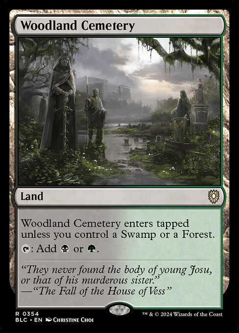 Woodland Cemetery enters the battlefield tapped unless you control a Swamp or a Forest.
{T}: Add {B} or {G}.