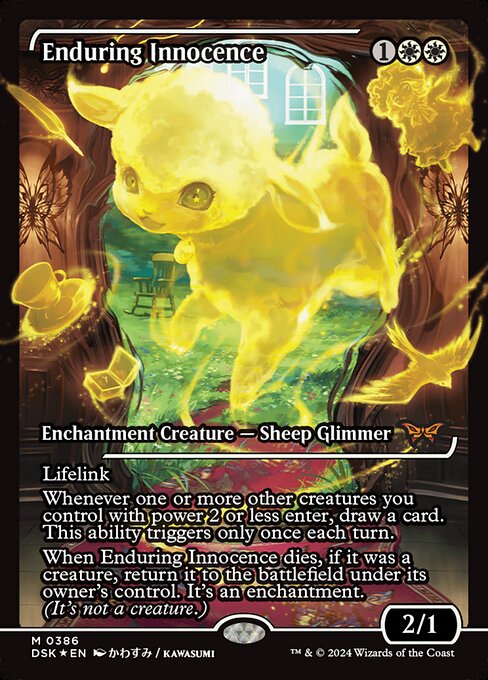 Lifelink
Whenever one or more other creatures you control with power 2 or less enter, draw a card. This ability triggers only once each turn.
When Enduring Innocence dies, if it was a creature, return it to the battlefield under its owner's control. It's an enchantment. (It's not a creature.)