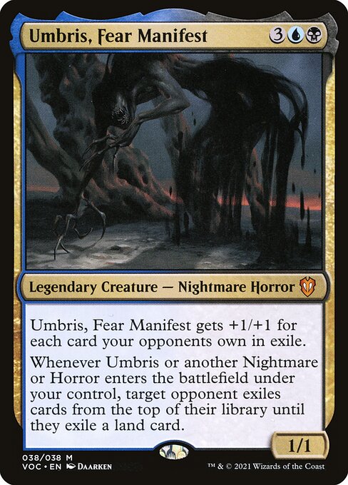 Umbris, Fear Manifest gets +1/+1 for each card your opponents own in exile.
Whenever Umbris or another Nightmare or Horror enters the battlefield under your control, target opponent exiles cards from the top of their library until they exile a land card.