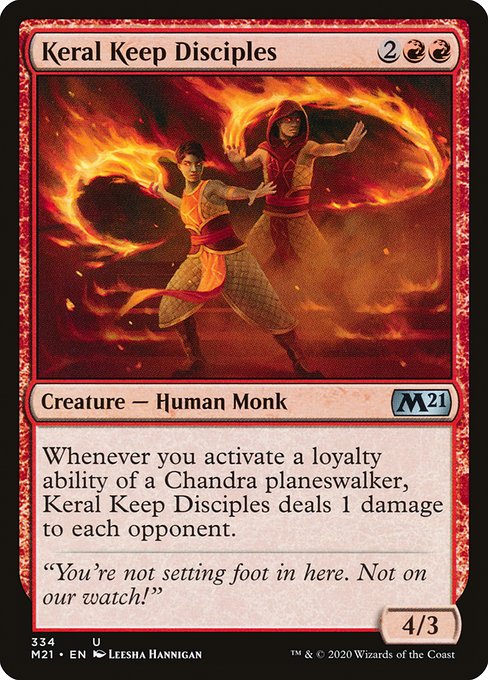 Whenever you activate a loyalty ability of a Chandra planeswalker, Keral Keep Disciples deals 1 damage to each opponent.
