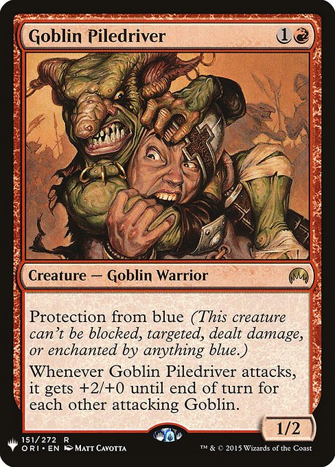 Protection from blue (This creature can't be blocked, targeted, dealt damage, or enchanted by anything blue.)
Whenever Goblin Piledriver attacks, it gets +2/+0 until end of turn for each other attacking Goblin.