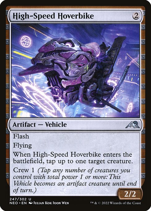 Flash
Flying
When High-Speed Hoverbike enters the battlefield, tap up to one target creature.
Crew 1 (Tap any number of creatures you control with total power 1 or more: This Vehicle becomes an artifact creature until end of turn.)