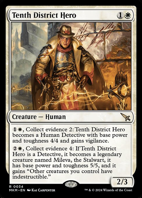 {1}{W}, Collect evidence 2: Tenth District Hero becomes a Human Detective with base power and toughness 4/4 and gains vigilance.
{2}{W}, Collect evidence 4: If Tenth District Hero is a Detective, it becomes a legendary creature named Mileva, the Stalwart, it has base power and toughness 5/5, and it gains "Other creatures you control have indestructible."