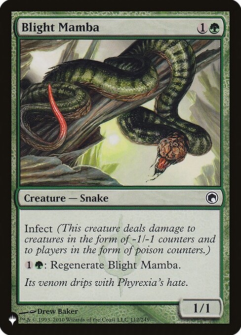 Infect (This creature deals damage to creatures in the form of -1/-1 counters and to players in the form of poison counters.)
{1}{G}: Regenerate Blight Mamba.
