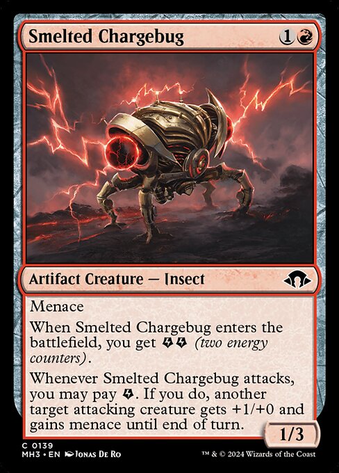 Menace
When Smelted Chargebug enters the battlefield, you get {E}{E} (two energy counters).
Whenever Smelted Chargebug attacks, you may pay {E}. If you do, another target attacking creature gets +1/+0 and gains menace until end of turn.