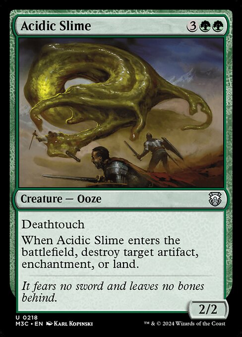 Deathtouch (Any amount of damage this deals to a creature is enough to destroy it.)
When Acidic Slime enters, destroy target artifact, enchantment, or land.