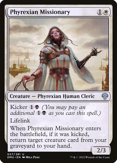 Kicker {1}{B} (You may pay an additional {1}{B} as you cast this spell.)
Lifelink
When Phyrexian Missionary enters the battlefield, if it was kicked, return target creature card from your graveyard to your hand.