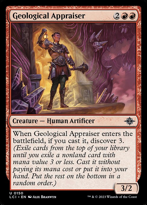 When Geological Appraiser enters the battlefield, if you cast it, discover 3. (Exile cards from the top of your library until you exile a nonland card with mana value 3 or less. Cast it without paying its mana cost or put it into your hand. Put the rest on the bottom in a random order.)