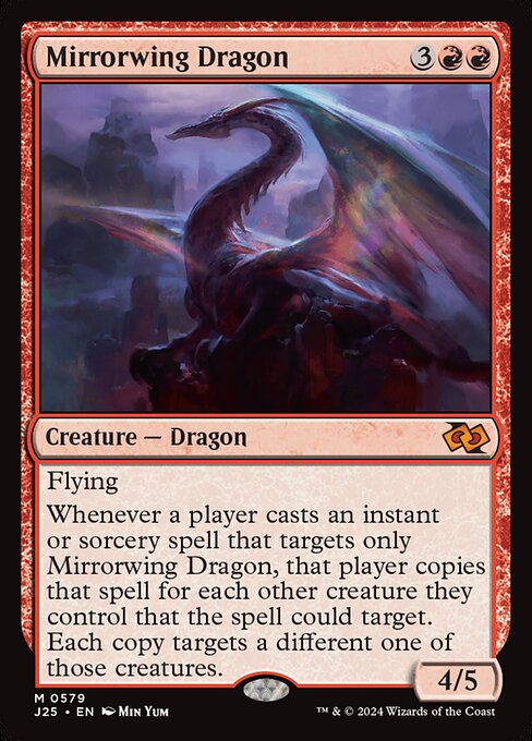 Flying
Whenever a player casts an instant or sorcery spell that targets only Mirrorwing Dragon, that player copies that spell for each other creature they control that the spell could target. Each copy targets a different one of those creatures.