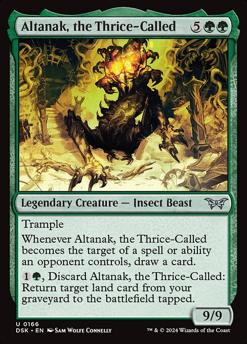 Trample
Whenever Altanak, the Thrice-Called becomes the target of a spell or ability an opponent controls, draw a card.
{1}{G}, Discard Altanak, the Thrice-Called: Return target land card from your graveyard to the battlefield tapped.