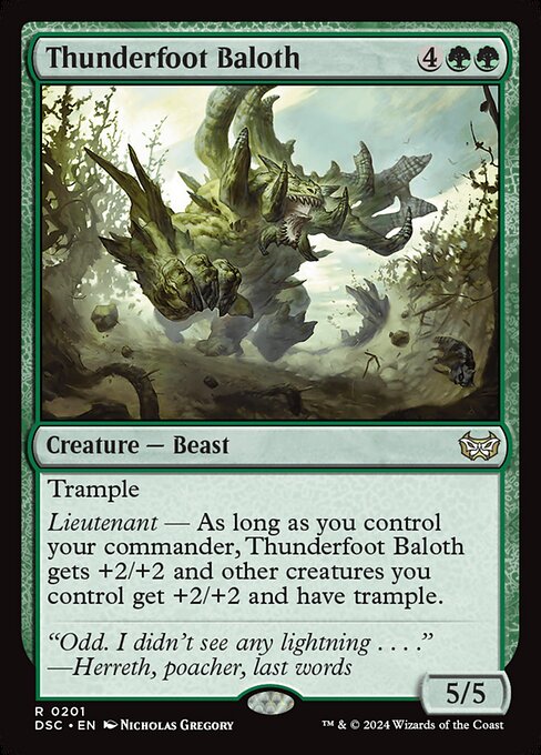 Trample
Lieutenant — As long as you control your commander, Thunderfoot Baloth gets +2/+2 and other creatures you control get +2/+2 and have trample.