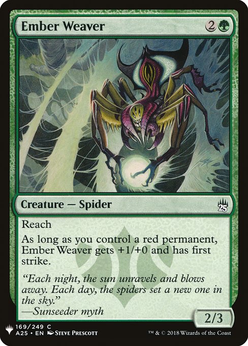 Reach (This creature can block creatures with flying.)
As long as you control a red permanent, Ember Weaver gets +1/+0 and has first strike.