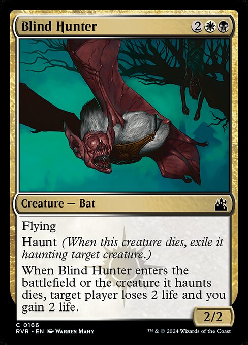 Flying
Haunt (When this creature dies, exile it haunting target creature.)
When Blind Hunter enters the battlefield or the creature it haunts dies, target player loses 2 life and you gain 2 life.
