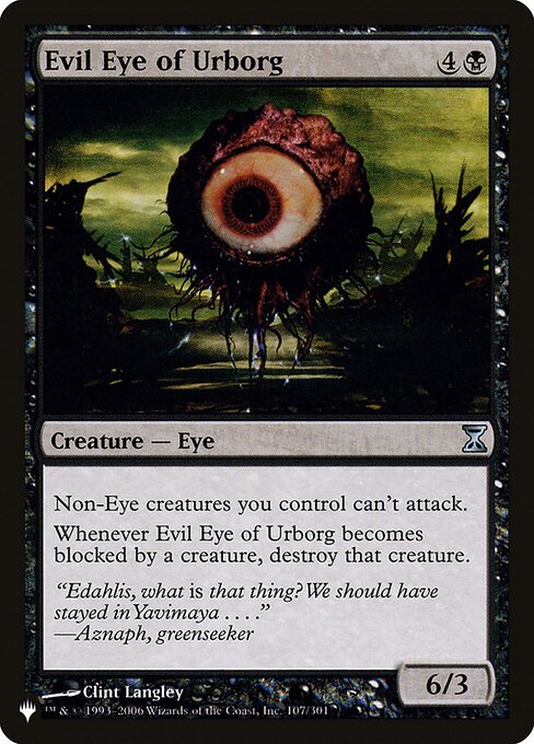 Non-Eye creatures you control can't attack.
Whenever Evil Eye of Urborg becomes blocked by a creature, destroy that creature.