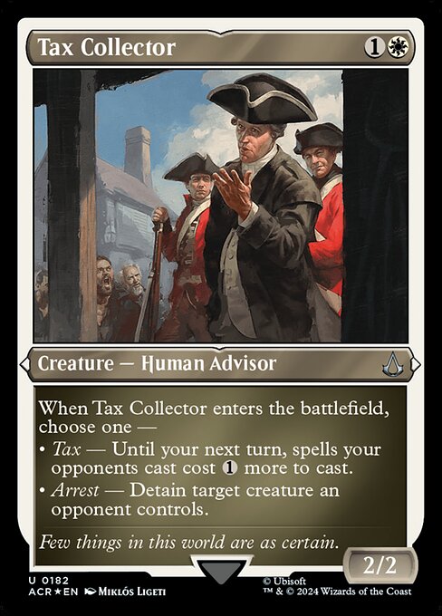 When Tax Collector enters the battlefield, choose one —
• Tax — Until your next turn, spells your opponents cast cost {1} more to cast.
• Arrest — Detain target creature an opponent controls. (Until your next turn, that creature can't attack or block and its activated abilities can't be activated.)
