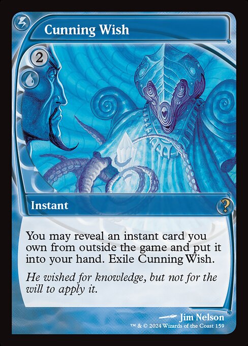 You may reveal an instant card you own from outside the game and put it into your hand. Exile Cunning Wish.