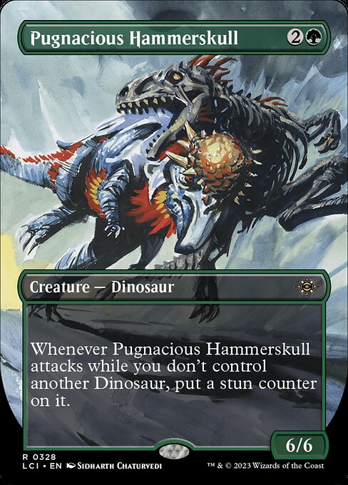 Whenever Pugnacious Hammerskull attacks while you don't control another Dinosaur, put a stun counter on it. (If a permanent with a stun counter would become untapped, remove one from it instead.)