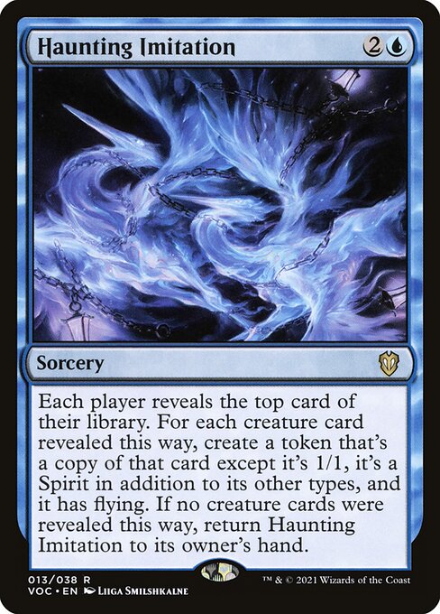 Each player reveals the top card of their library. For each creature card revealed this way, create a token that's a copy of that card, except it's 1/1, it's a Spirit in addition to its other types, and it has flying. If no creature cards were revealed this way, return Haunting Imitation to its owner's hand.