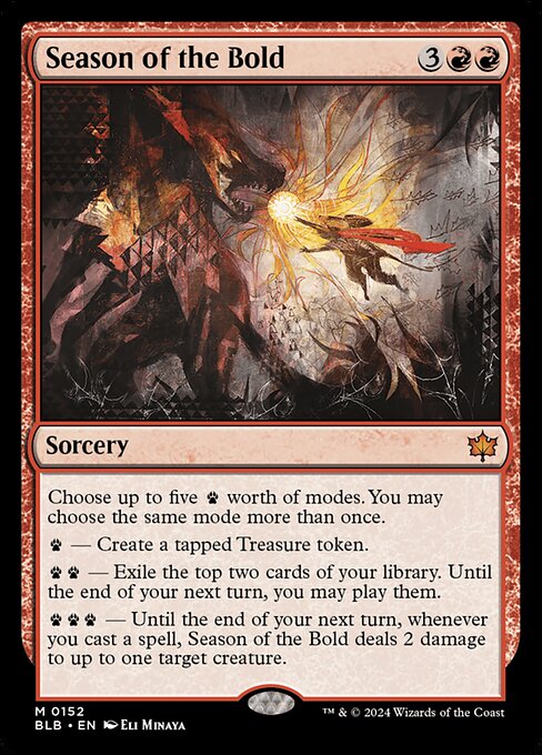 Choose up to five {P} worth of modes. You may choose the same mode more than once.
{P} — Create a tapped Treasure token.
{P}{P} — Exile the top two cards of your library. Until the end of your next turn, you may play them.
{P}{P}{P} — Until the end of your next turn, whenever you cast a spell, Season of the Bold deals 2 damage to up to one target creature.
