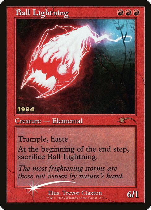 Trample (This creature can deal excess combat damage to the player or planeswalker it's attacking.)
Haste (This creature can attack and {T} as soon as it comes under your control.)
At the beginning of the end step, sacrifice Ball Lightning.