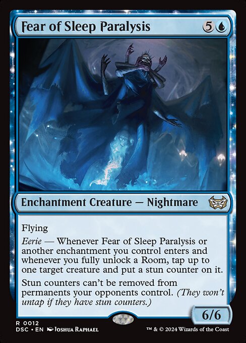 Flying
Eerie — Whenever Fear of Sleep Paralysis or another enchantment you control enters and whenever you fully unlock a Room, tap up to one target creature and put a stun counter on it.
Stun counters can't be removed from permanents your opponents control. (They won't untap if they have stun counters.)