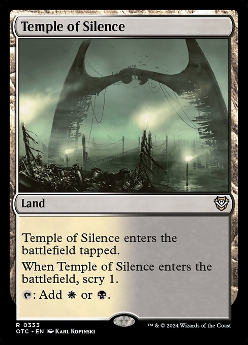 Temple of Silence enters the battlefield tapped.
When Temple of Silence enters the battlefield, scry 1.
{T}: Add {W} or {B}.