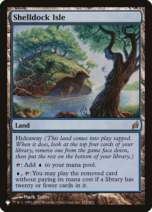Hideaway 4 (When this land enters, look at the top four cards of your library, exile one face down, then put the rest on the bottom in a random order.)
Shelldock Isle enters tapped.
{T}: Add {U}.
{U}, {T}: You may play the exiled card without paying its mana cost if a library has twenty or fewer cards in it.