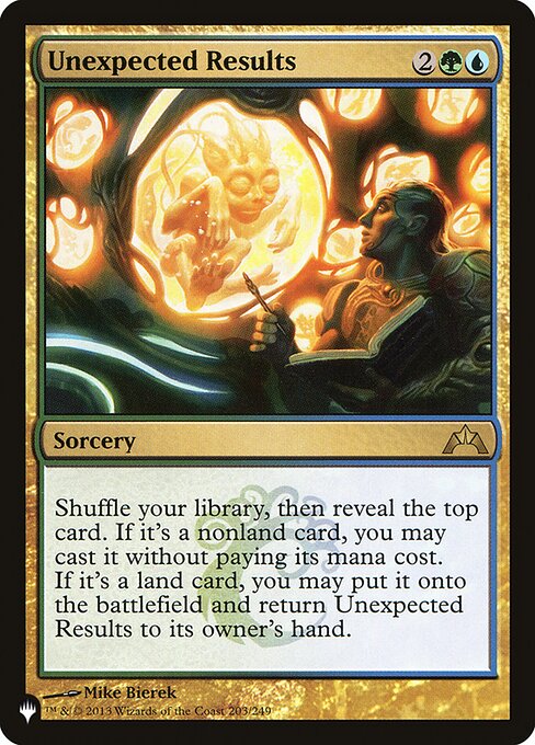 Shuffle your library, then reveal the top card. If it's a nonland card, you may cast it without paying its mana cost. If it's a land card, you may put it onto the battlefield and return Unexpected Results to its owner's hand.