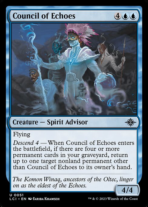 Flying
Descend 4 — When Council of Echoes enters the battlefield, if there are four or more permanent cards in your graveyard, return up to one target nonland permanent other than Council of Echoes to its owner's hand.