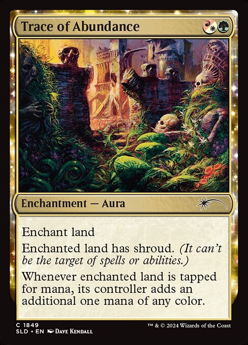 Enchant land
Enchanted land has shroud. (It can't be the target of spells or abilities.)
Whenever enchanted land is tapped for mana, its controller adds an additional one mana of any color.