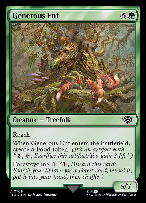 Reach
When Generous Ent enters the battlefield, create a Food token. (It's an artifact with "{2}, {T}, Sacrifice this artifact: You gain 3 life.")
Forestcycling {1} ({1}, Discard this card: Search your library for a Forest card, reveal it, put it into your hand, then shuffle.)