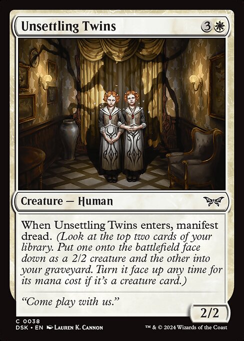 When Unsettling Twins enters, manifest dread. (Look at the top two cards of your library. Put one onto the battlefield face down as a 2/2 creature and the other into your graveyard. Turn it face up any time for its mana cost if it's a creature card.)