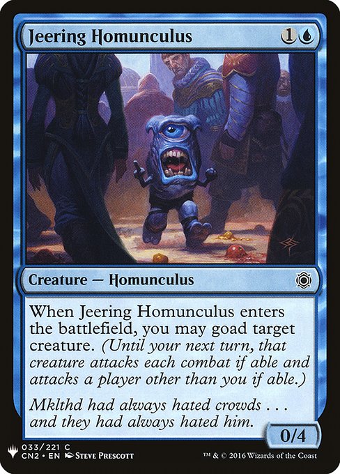When Jeering Homunculus enters the battlefield, you may goad target creature. (Until your next turn, that creature attacks each combat if able and attacks a player other than you if able.)