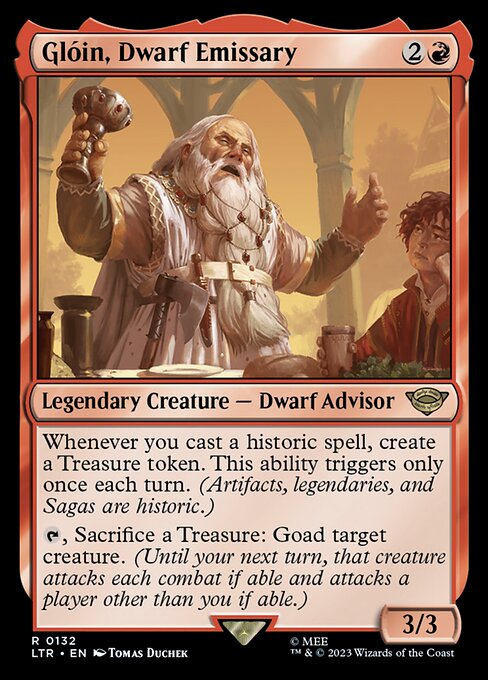 Whenever you cast a historic spell, create a Treasure token. This ability triggers only once each turn. (Artifacts, legendaries, and Sagas are historic.)
{T}, Sacrifice a Treasure: Goad target creature. (Until your next turn, that creature attacks each combat if able and attacks a player other than you if able.)