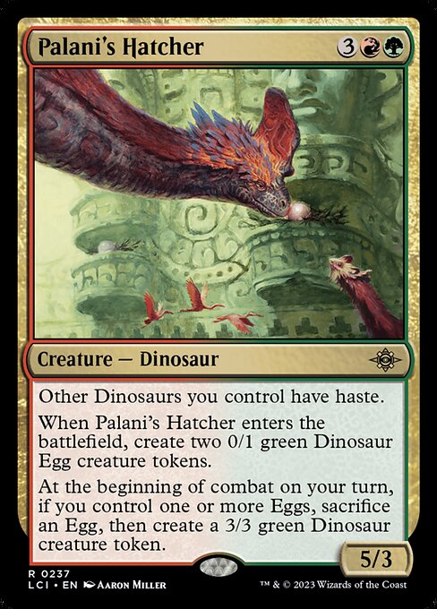 Other Dinosaurs you control have haste.
When Palani's Hatcher enters the battlefield, create two 0/1 green Dinosaur Egg creature tokens.
At the beginning of combat on your turn, if you control one or more Eggs, sacrifice an Egg, then create a 3/3 green Dinosaur creature token.