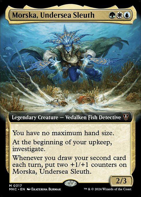 You have no maximum hand size.
At the beginning of your upkeep, investigate. (Create a Clue token. It's an artifact with "{2}, Sacrifice this artifact: Draw a card.")
Whenever you draw your second card each turn, put two +1/+1 counters on Morska, Undersea Sleuth.