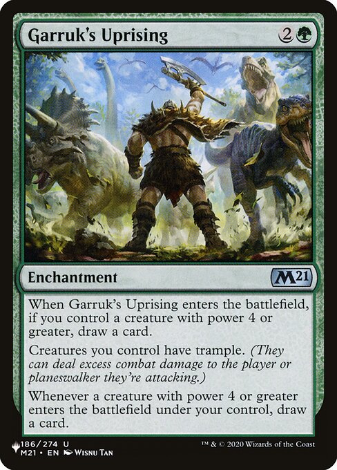 When Garruk's Uprising enters, if you control a creature with power 4 or greater, draw a card.
Creatures you control have trample.
Whenever a creature you control with power 4 or greater enters, draw a card.