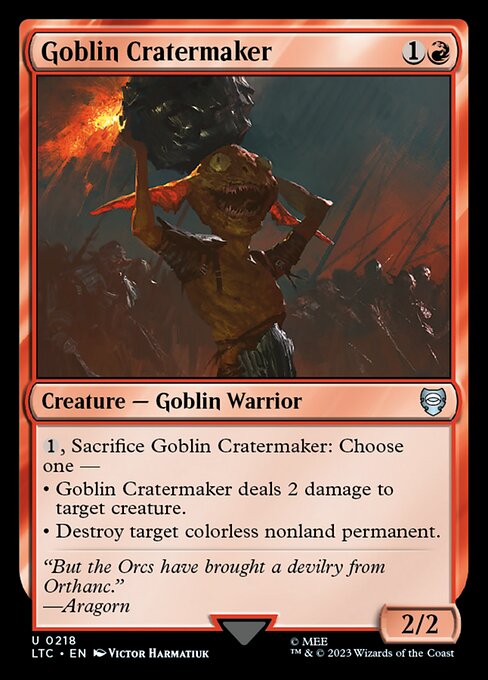 {1}, Sacrifice Goblin Cratermaker: Choose one —
• Goblin Cratermaker deals 2 damage to target creature.
• Destroy target colorless nonland permanent.
