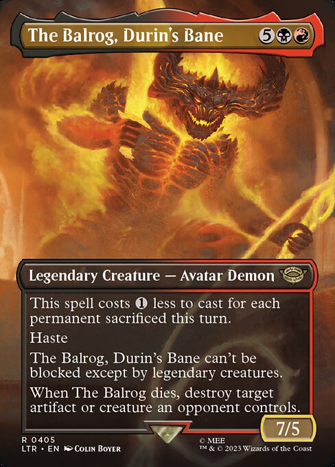 This spell costs {1} less to cast for each permanent sacrificed this turn.
Haste
The Balrog, Durin's Bane can't be blocked except by legendary creatures.
When The Balrog dies, destroy target artifact or creature an opponent controls.