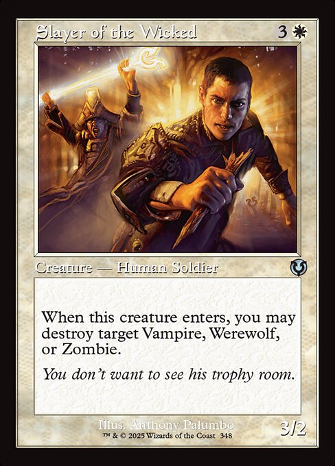 When Slayer of the Wicked enters, you may destroy target Vampire, Werewolf, or Zombie.