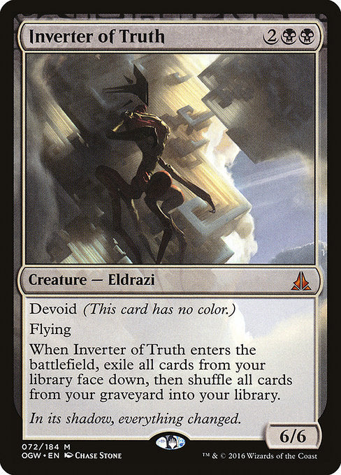 Devoid (This card has no color.)
Flying
When Inverter of Truth enters the battlefield, exile all cards from your library face down, then shuffle all cards from your graveyard into your library.