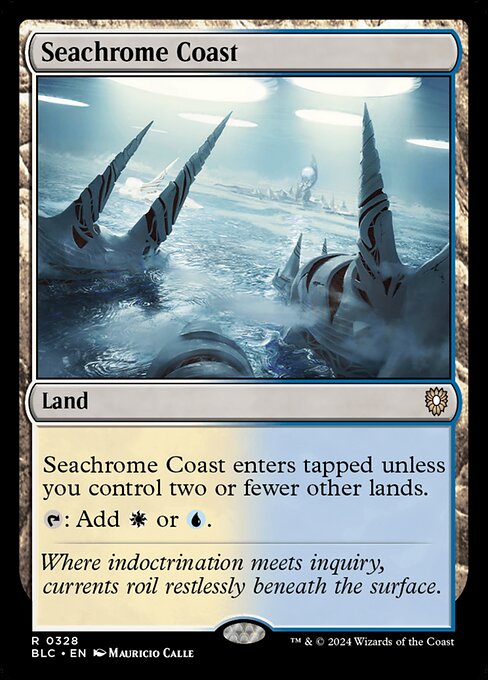 Seachrome Coast enters the battlefield tapped unless you control two or fewer other lands.
{T}: Add {W} or {U}.
