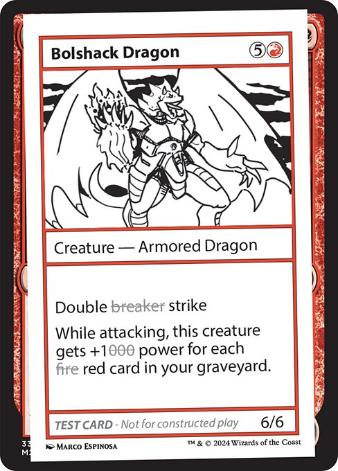 Double b̶r̶e̶a̶k̶e̶r̶ strike
While attacking, this creature gets +10̶0̶0̶ power for each f̶i̶r̶e̶ red card in your graveyard.