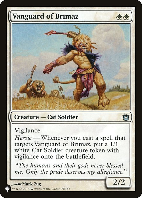 Vigilance
Heroic — Whenever you cast a spell that targets Vanguard of Brimaz, create a 1/1 white Cat Soldier creature token with vigilance.