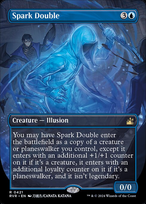 You may have Spark Double enter the battlefield as a copy of a creature or planeswalker you control, except it enters with an additional +1/+1 counter on it if it's a creature, it enters with an additional loyalty counter on it if it's a planeswalker, and it isn't legendary.