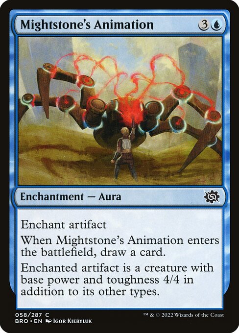 Enchant artifact
When Mightstone's Animation enters the battlefield, draw a card.
Enchanted artifact is a creature with base power and toughness 4/4 in addition to its other types.