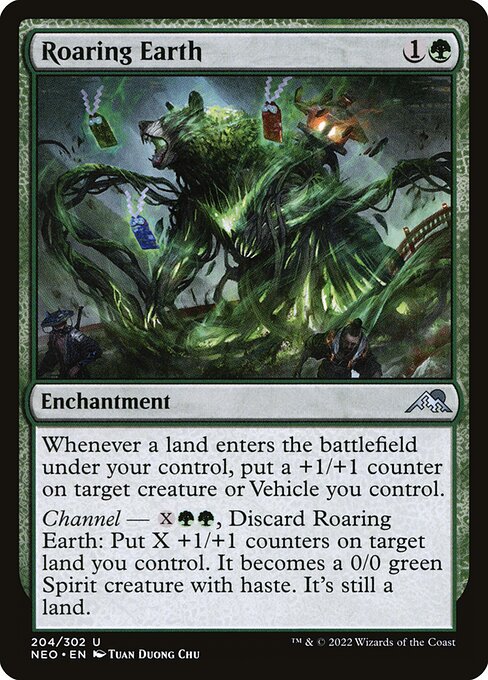 Landfall — Whenever a land enters the battlefield under your control, put a +1/+1 counter on target creature or Vehicle you control.
Channel — {X}{G}{G}, Discard Roaring Earth: Put X +1/+1 counters on target land you control. It becomes a 0/0 green Spirit creature with haste. It's still a land.