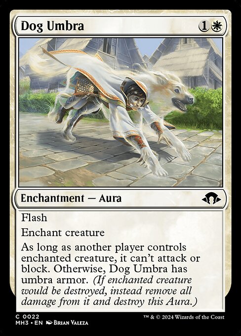 Flash
Enchant creature
As long as another player controls enchanted creature, it can't attack or block. Otherwise, Dog Umbra has umbra armor. (If enchanted creature would be destroyed, instead remove all damage from it and destroy this Aura.)