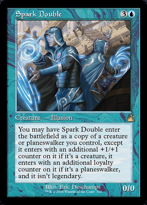 You may have Spark Double enter the battlefield as a copy of a creature or planeswalker you control, except it enters with an additional +1/+1 counter on it if it's a creature, it enters with an additional loyalty counter on it if it's a planeswalker, and it isn't legendary.